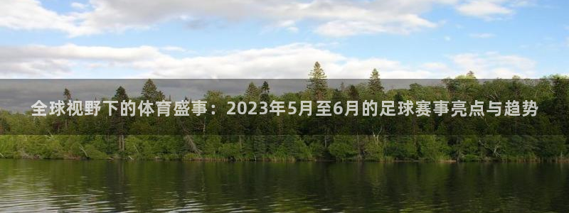 24直播足球高清完整版：全球视野下的体育盛事：2023年5月至6月的足球赛事亮点与趋势