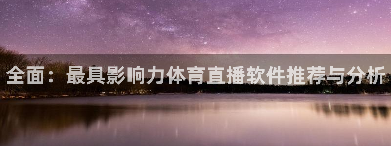 24直播网体育直播高清：全面：最具影响力体育直播软件推荐与分析